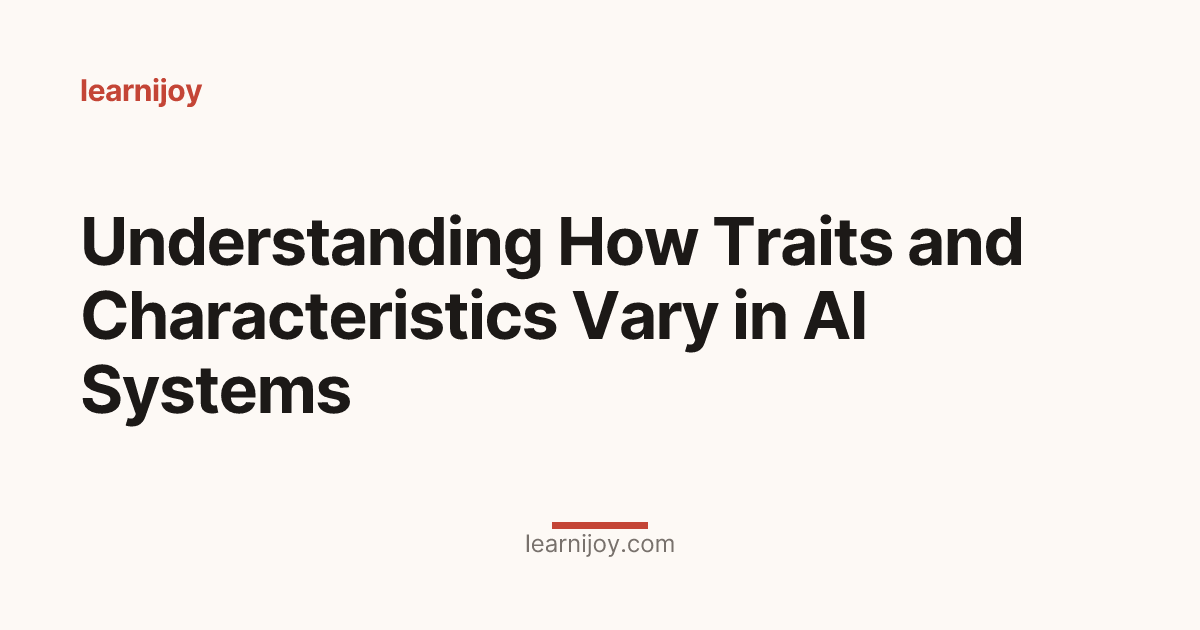 Understanding How Traits and Characteristics Vary in AI Systems
